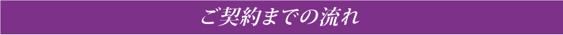 ご契約までの流れ